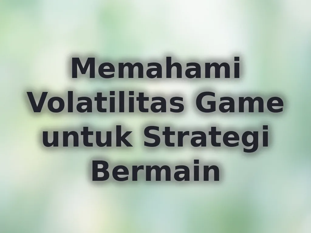 Memahami Volatilitas Game untuk Strategi Bermain