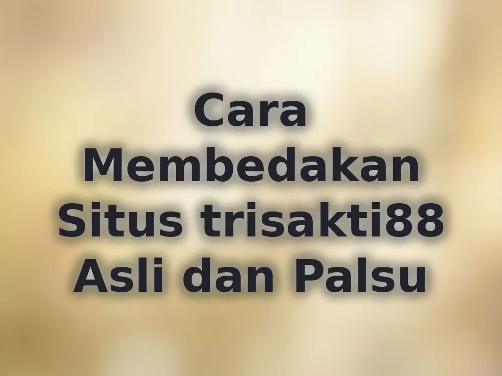 Cara Membedakan Situs trisakti88 Asli dan Palsu